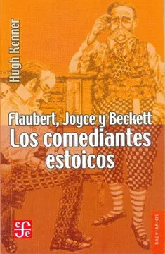 Flaubert, Joyce y Beckett. Los comediantes estoicos - Hugh Kenner