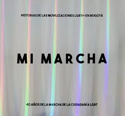 Mi marcha. Historias de las movilizaciones LGBTI+ en Bogotá - Ximena Bernal Castillo