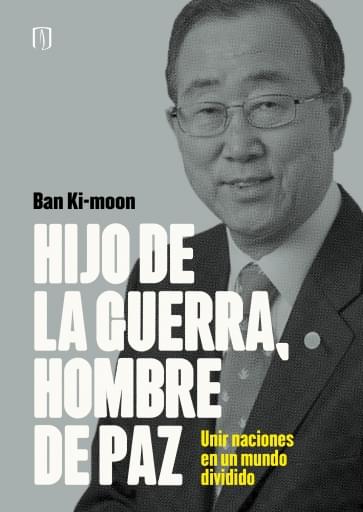 Hijo de la guerra, hombre de paz - Ban Ki-Moon