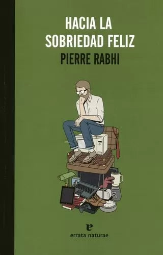 Hacia la sobriedad feliz - Pierre Rabhi